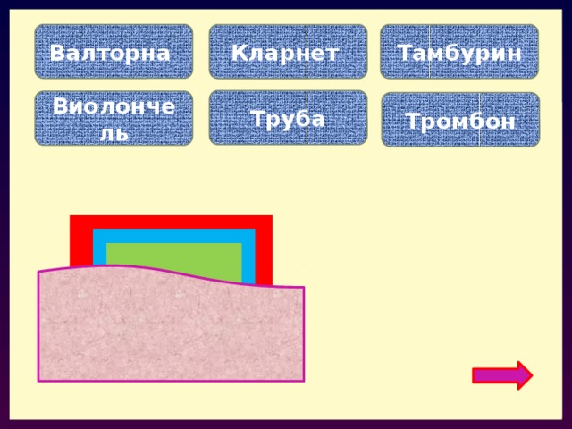 Валторна Кларнет Тамбурин Труба Виолончель Тромбон Деревянный духовой инструмент… Струнно-смычковый инструмент… Ударный инструмент… 