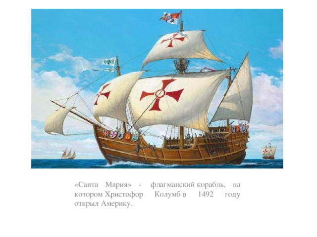 «Санта Мария» -  флагманский корабль, на котором Христофор Колумб в 1492 году открыл Америку. 
