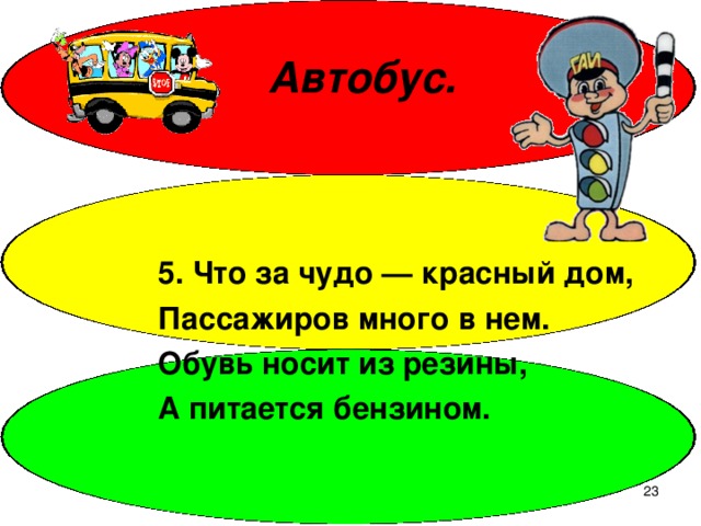 Автобус. 5. Что за чудо — красный дом, Пассажиров много в нем. Обувь носит из резины, А питается бензином.  