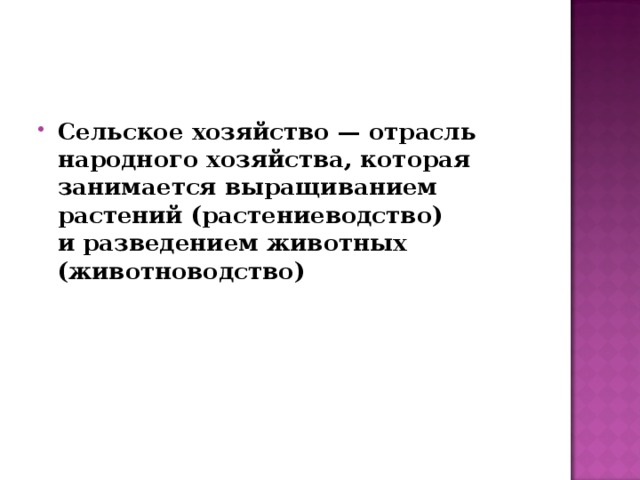 Сельское хозяйство — отрасль народного хозяйства, которая занимается выращиванием растений (растениеводство) и разведением животных (животноводство)    