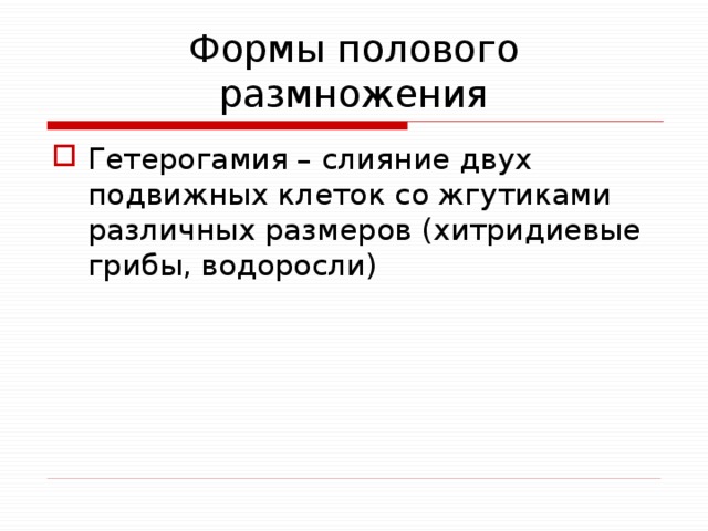Формы полового размножения Гетерогамия – слияние двух подвижных клеток со жгутиками различных размеров (хитридиевые грибы, водоросли) 