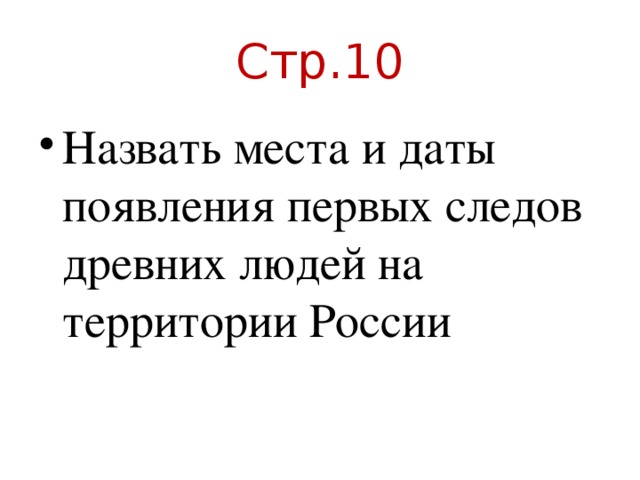 Стр.10 Назвать места и даты появления первых следов древних людей на территории России 