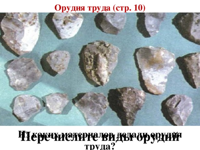 Орудия труда (стр. 10) Из каких материалов делали орудия труда? Перечислите виды орудий труда 