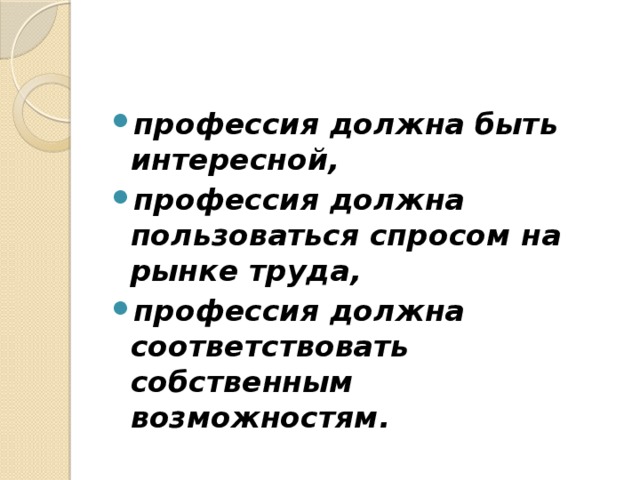 профессия должна быть интересной, профессия должна пользоваться спросом на рынке труда, профессия должна соответствовать собственным возможностям. 