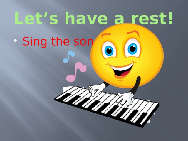 Let’s have a rest! Sing the song! 