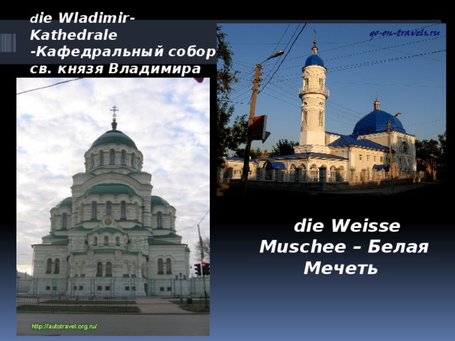 d ie Wladimir-Kathedrale -Кафедральный собор св. князя Владимира  die Weisse Muschee – Белая Мечеть 