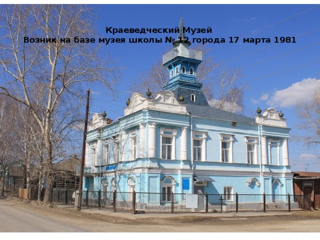  Краеведческий Музей  Возник на базе музея школы № 12 города 17 марта 1981 