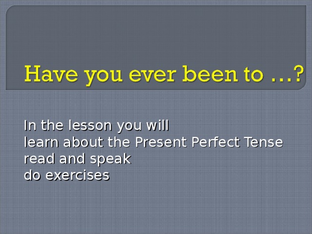 In the lesson you will learn about the Present Perfect Tense read and speak do exercises 