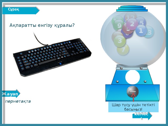 Жауап 12 11 10 15 2 9 Ақпаратты енгізу құралы? 5 14 1 13 6 8 4 3 7 пернетақта Шар түсу үшін тетікті басыңыз! келесі 2 