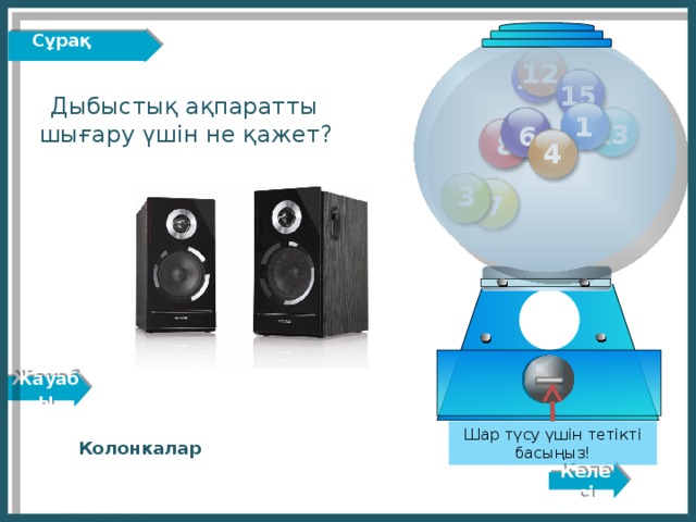 Жауабы Сұрақ  12 11 15  Дыбыстық ақпаратты шығару үшін не қажет? 1 13 6 8 4 3 7 Шар түсу үшін тетікті басыңыз! Колонкалар Келесі http://edu-teacherzv.ucoz.ru 6 