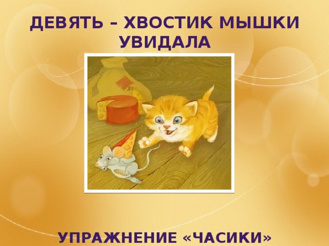 Девять – хвостик мышки увидала          Упражнение «часики» 