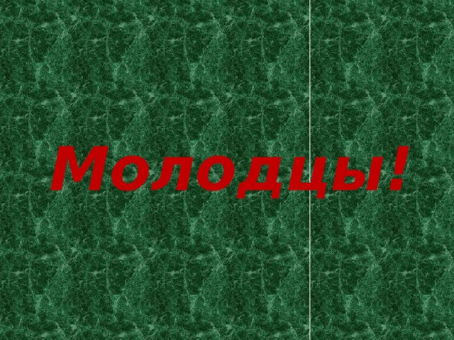 Молодцы! 