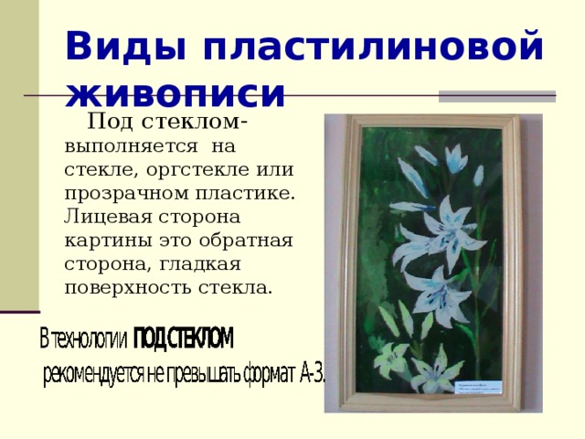 Виды пластилиновой живописи Под стеклом- выполняется на стекле, оргстекле или прозрачном пластике. Лицевая сторона картины это обратная сторона, гладкая поверхность стекла. 