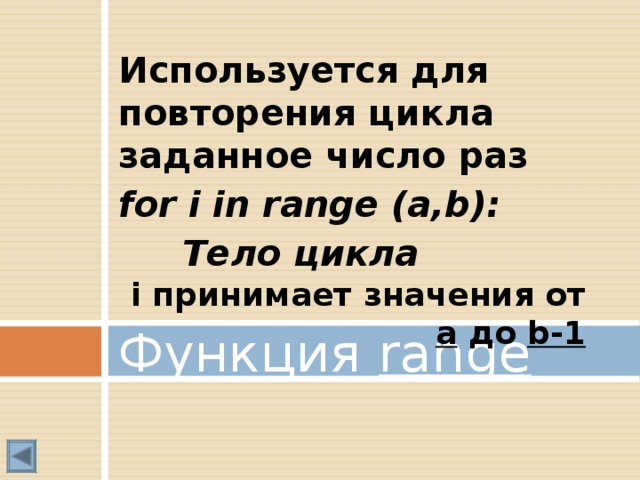 Используется для повторения цикла заданное число раз for i in range (a,b) :  Тело цикла i принимает значения от a  до  b-1 Функция range