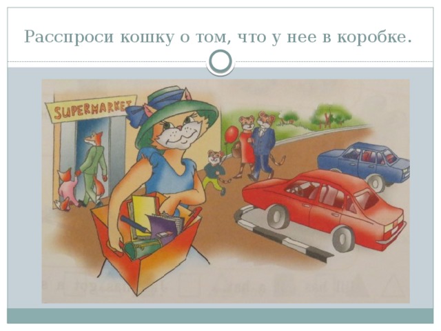  Расспроси кошку о том, что у нее в коробке. 