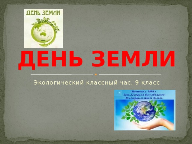 ДЕНЬ ЗЕМЛИ Экологический классный час, 9 класс 