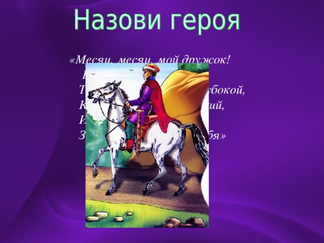  «Месяц, месяц, мой дружок!  Позолоченный рожок!  Ты встаёшь во тьме глубокой,  Круглолицый, светлоокий,  И, обычай твой любя,  Звёзды смотрят на тебя»  