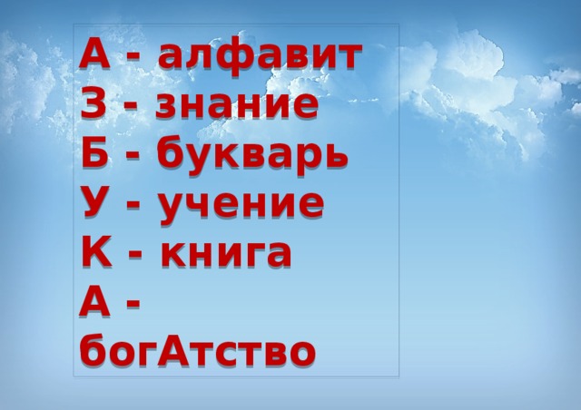 А - алфавит З - знание Б - букварь У - учение К - книга А - богАтство 