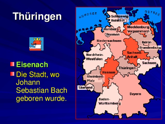   Thüringen    Eisenach  Die Stadt, wo  Johann Sebastian Bach geboren wurde. 