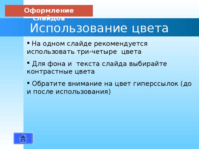 Оформление слайдов Использование цвета  На одном слайде рекомендуется использовать три-четыре цвета  Для фона и текста слайда выбирайте контрастные цвета  Обратите внимание на цвет гиперссылок (до и после использования) 