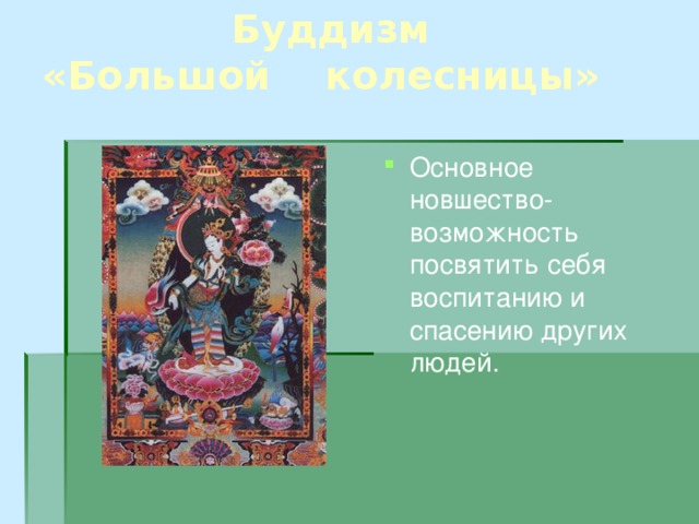  Буддизм «Большой колесницы»   Основное новшество-возможность посвятить себя воспитанию и спасению других людей. 