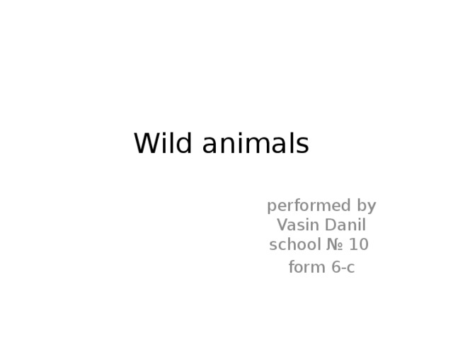 Wild animals  performed by Vasin Danil school № 10 form 6-с 