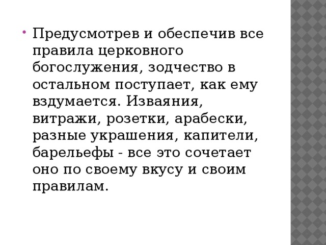 Предусмотрев и обеспечив все правила церковного богослужения, зодчество в остальном поступает, как ему вздумается. Изваяния, витражи, розетки, арабески, разные украшения, капители, барельефы - все это сочетает оно по своему вкусу и своим правилам.  