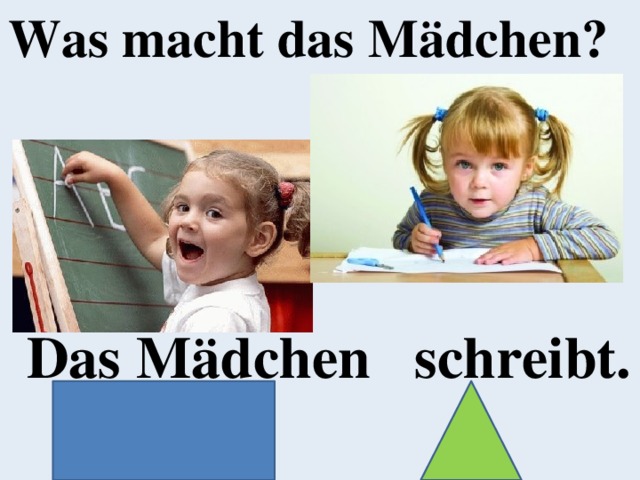 Was macht das Mädchen? Das Mädchen schreibt. 