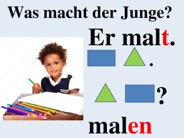 Was macht der Junge? Er mal t .   ? mal en 