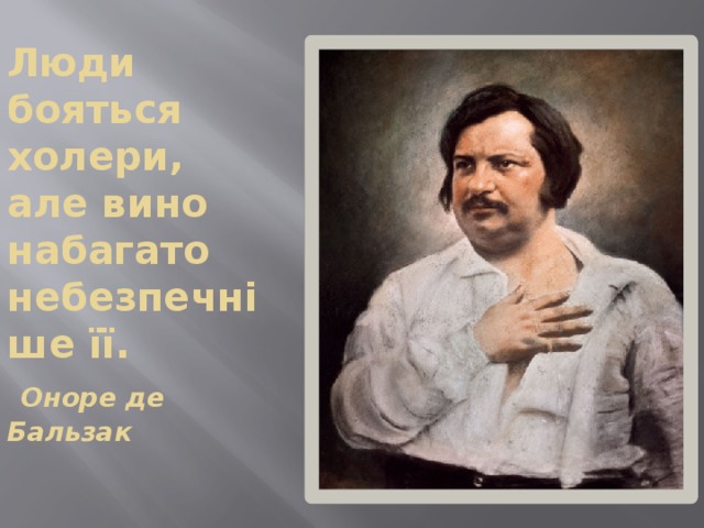Люди бояться холери, але вино набагато небезпечніше її.   Оноре де Бальзак 