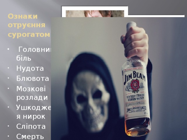 Ознаки отруєння сурогатом :  Головний біль Нудота Блювота Мозкові розлади Ушкодження нирок Сліпота Смерть 