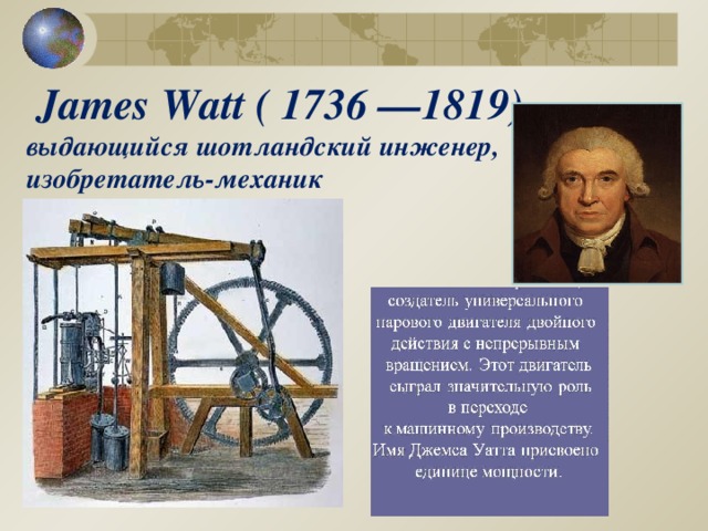 James Watt ( 1736 —1819) — выдающийся шотландский инженер, изобретатель-механик 