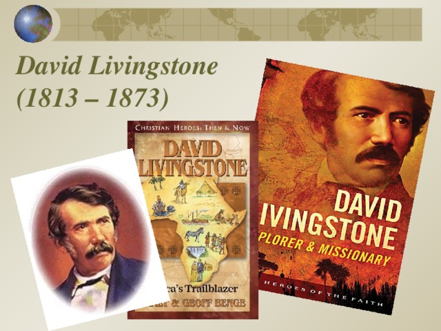 David Livingstone  (1813 – 1873) 