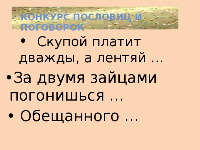 Конкурс пословиц и поговорок • Скупой платит дважды, а лентяй … • За двумя зайцами  погонишься … • Обещанного …