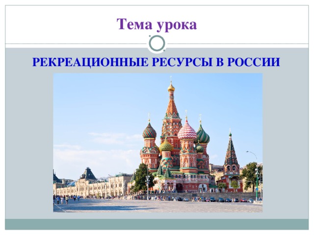 Тема урока РЕКРЕАЦИОННЫЕ РЕСУРСЫ В РОССИИ  