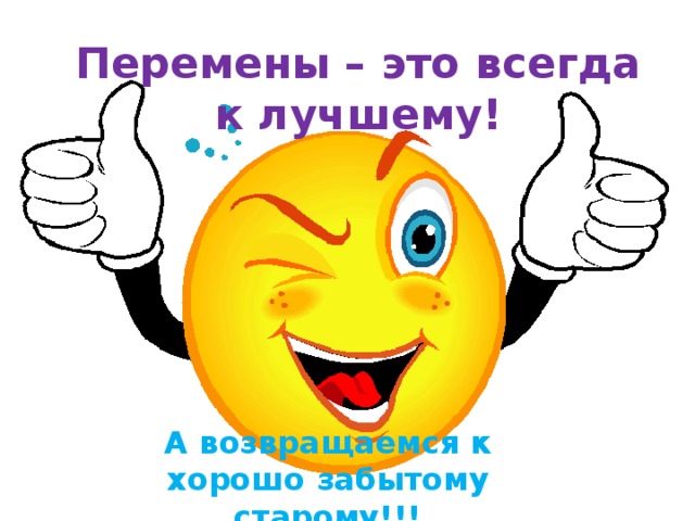 Перемены – это всегда к лучшему! А возвращаемся к хорошо забытому старому!!! 