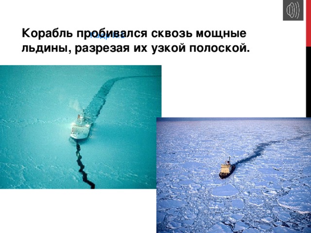   Кадр №1   Корабль пробивался сквозь мощные льдины, разрезая их узкой полоской. 