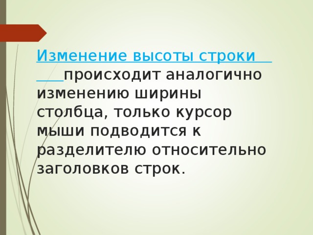 Изменение высоты строки  происходит аналогично изменению ширины столбца, только курсор мыши подводится к разделителю относительно заголовков строк. 