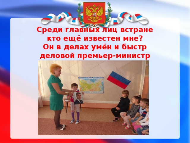 Среди главных лиц встране  кто ещё известен мне?  Он в делах умён и быстр  деловой премьер-министр 