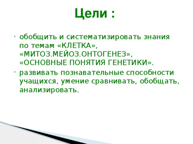 Цели : обобщить и систематизировать знания по темам «КЛЕТКА», «МИТОЗ.МЕЙОЗ.ОНТОГЕНЕЗ», «ОСНОВНЫЕ ПОНЯТИЯ ГЕНЕТИКИ». развивать познавательные способности учащихся, умение сравнивать, обобщать, анализировать. 