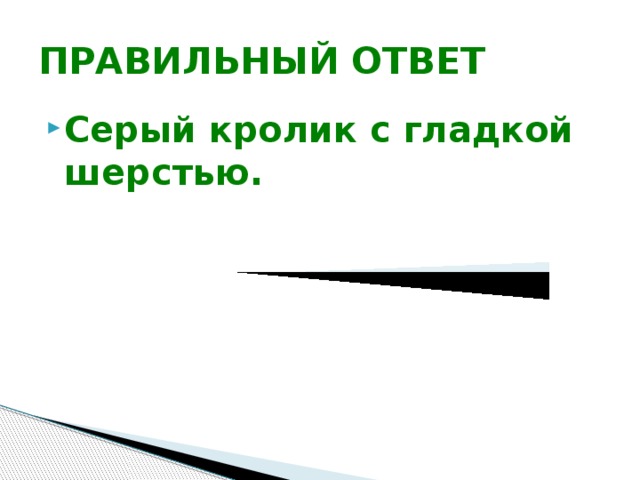 ПРАВИЛЬНЫЙ ОТВЕТ Серый кролик с гладкой шерстью. 