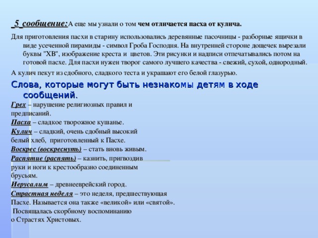  5  сообщение: А еще мы узнали о том чем отличается пасха от кулича. Для приготовления пасхи в старину использовались деревянные пасочницы - разборные ящички в виде усеченной пирамиды - символ Гроба Господня. На внутренней стороне дощечек вырезали буквы 