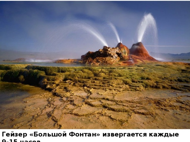 Гейзер «Большой Фонтан» извергается каждые 9-15 часов 