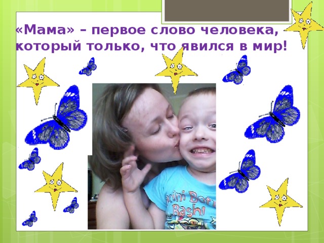 «Мама» – первое слово человека, который только, что явился в мир! 