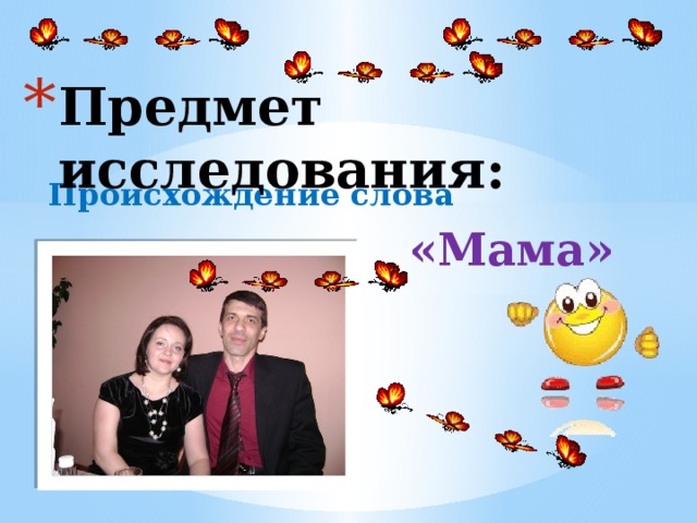 Предмет исследования: Происхождение слова  «Мама» 