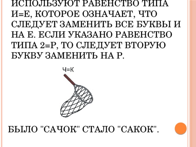 4. Для замены букв внутри используют равенство типа И=Е, которое означает, что следует заменить все буквы И на Е. Если указано равенство типа 2=Р, то следует вторую букву заменить на Р. Было 