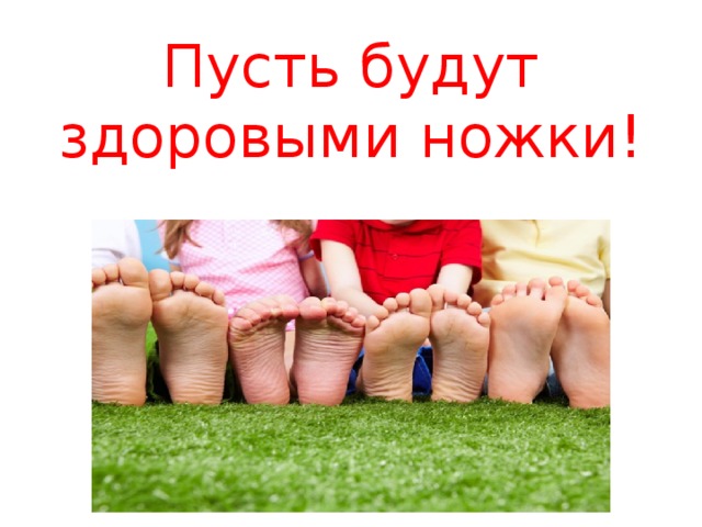 Пусть будут здоровыми ножки! 