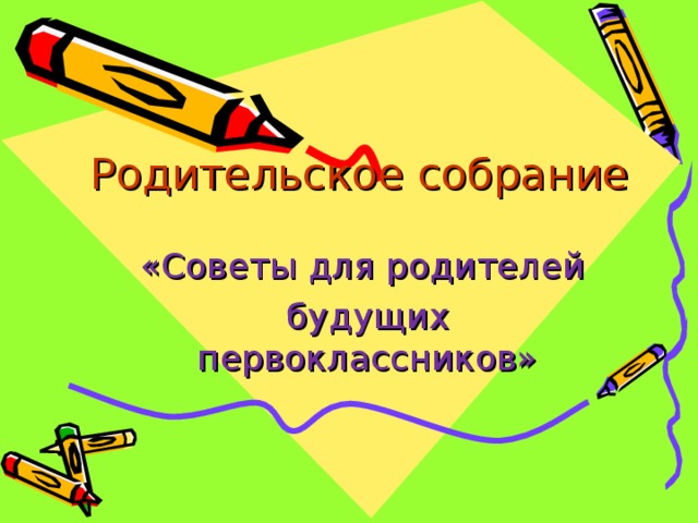 Родительское собрание «Советы для родителей будущих первоклассников» 