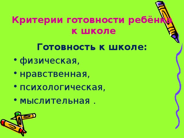 Критерии готовности ребёнка  к школе Готовность к школе: физическая, нравственная, психологическая, мыслительная . 
