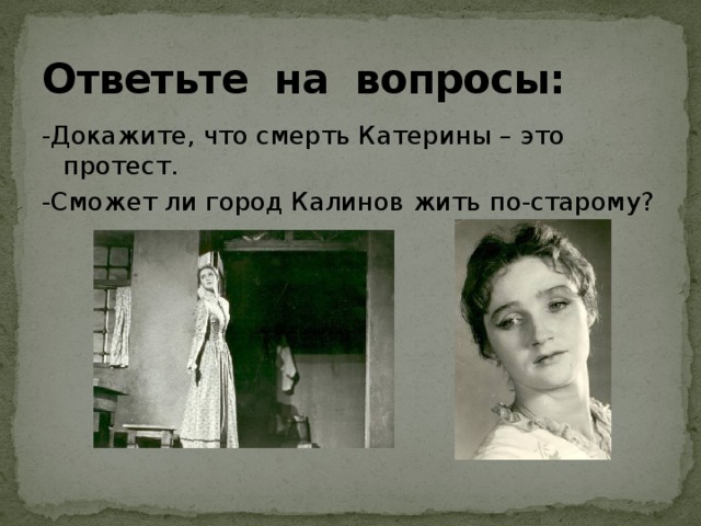 Ответьте на вопросы: -Докажите, что смерть Катерины – это протест. -Сможет ли город Калинов жить по-старому?
